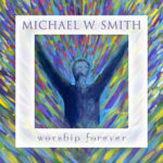 Michael W. Smith - Worship Forever